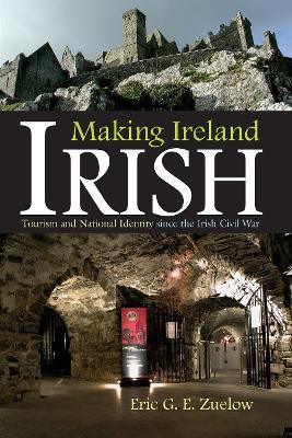 Making Ireland  Irish: Tourism and National Identity Since the Irish Civil War - Eric G. E. Zuelow - cover