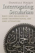 Interrogating Secularism: Race and Religion in Arab Transnational Art and Literature