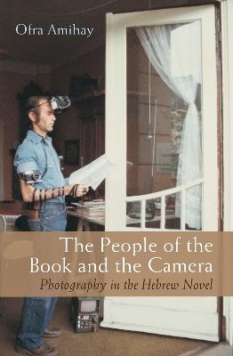 The People of the Book and the Camera: Photography in the Hebrew Novel - Ofra Amihay - cover