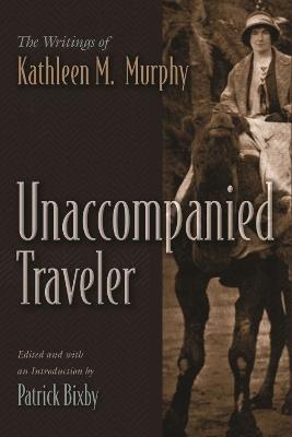 Unaccompanied Traveler: The Writings of Kathleen M. Murphy - cover