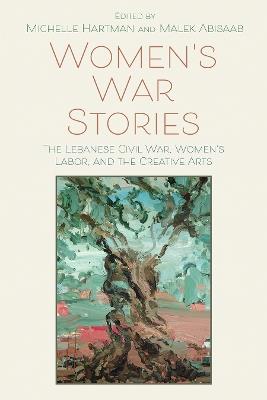 Women's War Stories: The Lebanese Civil War, Women's Labor, and the Creative Arts - cover