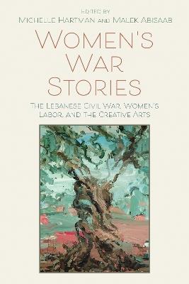 Women's War Stories: The Lebanese Civil War, Women's Labor, and the Creative Arts - cover