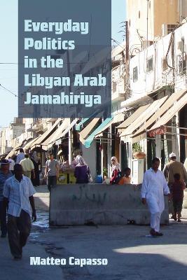 Everyday Politics in the Libyan Arab Jamahiriya - Matteo Capasso - cover