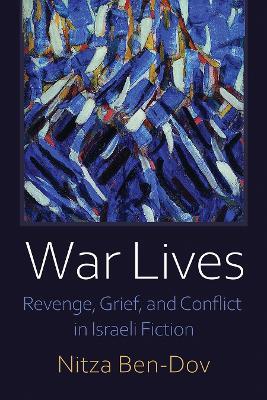 War Lives: Revenge, Grief, and Conflict in Israeli Fiction - Nitza Ben-Dov - cover