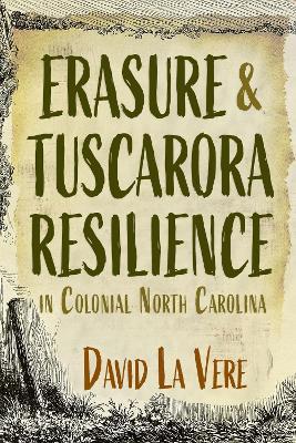Erasure and Tuscarora Resilience in Colonial North Carolina - David La Vere - cover