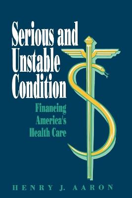 Serious and Unstable Condition: Financing America's Health Care - Henry Aaron - cover