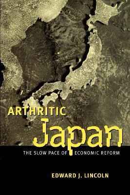 Arthritic Japan: The Slow Pace of Economic Reform - Edward J. Lincoln - cover