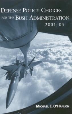 Defense Policy Choices for the Bush Administration, 2001-2005 - Michael E. O'Hanlon - cover
