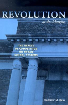 Revolution at the Margins: The Impact of Competition on Urban School Systems - Frederick M. Hess - cover