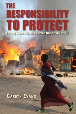 The Responsibility to Protect: Ending Mass Atrocity Crimes Once and For All - Gareth Evans - cover