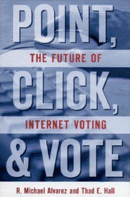 Point, Click, and Vote: The Future of Internet Voting - R. Michael Alvarez,Thad E. Hall - cover