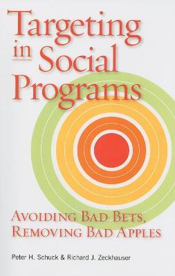 Targeting in Social Programs: Avoiding Bad Bets, Removing Bad Apples - Peter H. Schuck,Richard J. Zeckhauser - cover