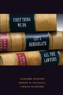 First Thing We Do, Let's Deregulate All The Lawyers - Clifford Winston,Robert W Crandall,Vikram Maheshri - cover