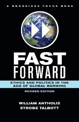 Fast Forward: Ethics and Politics in the Age of Global Warming - William Antholis,Strobe Talbott - cover