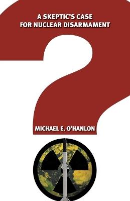 A Skeptic's Case for Nuclear Disarmament - Michael E. O'Hanlon - cover