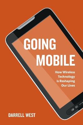 Going Mobile: How Wireless Technology is Reshaping Our Lives - Darrell M. West - cover