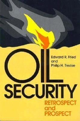 Oil Security: Retrospect and Prospect - Edward R. Fried,Philip H. Trezise - cover