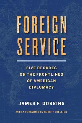 Foreign Service: Five Decades on the Frontlines of American Diplomacy - James Dobbins - cover