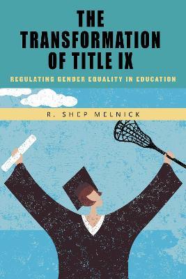 The Transformation of Title IX: Regulating Gender Equality in Education - R. Shep Melnick - cover