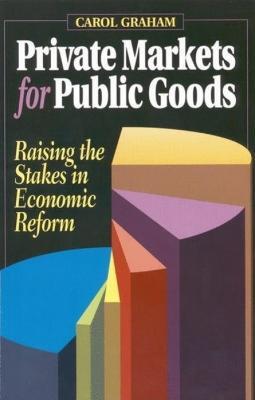 Private Markets for Public Goods: Raising the Stakes in Economic Reform - Carol L. Graham - cover