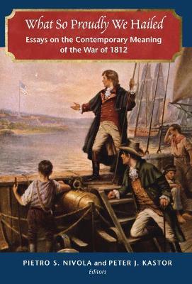 What So Proudly We Hailed: Essays on the Contemporary Meaning of the War of 1812 - cover