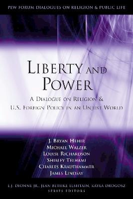 Liberty and Power: A Dialogue on Religion and U.S. Foreign Policy in an Unjust World - J. Bryan Hehir,Michael Walzer,Louise Richardson - cover