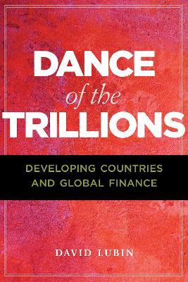 Dance of the Trillions: Developing Countries and Global Finance - David Lubin - cover
