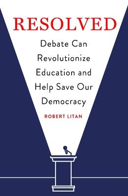 Resolved: Debate Can Revolutionize Education and Help Save Our Democracy - Robert Litan - cover