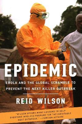 Epidemic: Ebola and the Global Scramble to Prevent the Next Killer Outbreak - Reid Wilson - cover