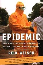 Epidemic: Ebola and the Global Scramble to Prevent the Next Killer Outbreak