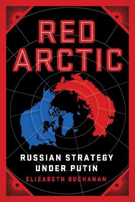 Red Arctic: Russian Strategy Under Putin - Elizabeth Buchanan - cover