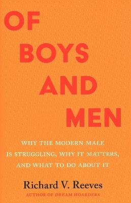 Of Boys and Men: Why the Modern Male Is Struggling, Why It Matters, and What to Do about It - Richard Reeves - cover