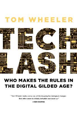Techlash: Who Makes the Rules in the Digital Gilded Age? - Tom Wheeler - cover