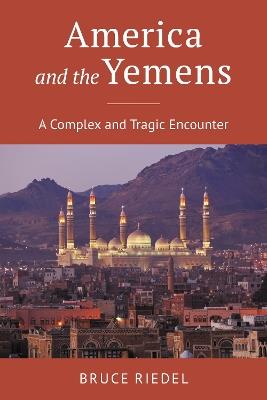 America and the Yemens: A Complex and Tragic Encounter - Bruce Riedel - cover