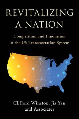 Revitalizing a Nation: Competition and Innovation in the US Transportation System - Clifford Winston,Jia Yan - cover