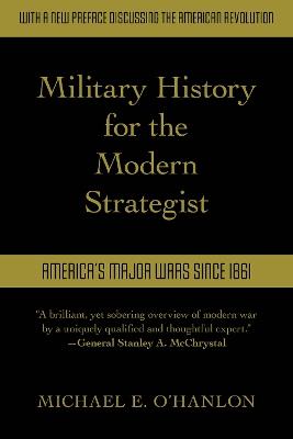 Military History for the Modern Strategist: America's Major Wars Since 1861 - Michael O'Hanlon - cover