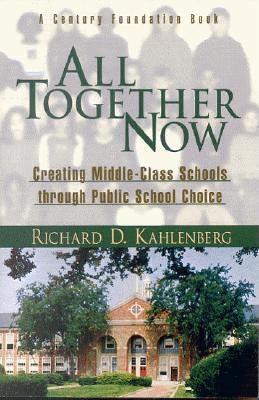 All Together Now: Creating Middle-Class Schools through Public School Choice - Richard D. Kahlenberg - cover