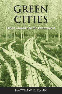 Green Cities: Urban Growth and the Environment - Matthew E. Kahn - cover