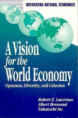 A Vision for the World Economy: Openness, Diversity, and Cohesion - Robert Z. Lawrence,Albert Bressand,Takatoshi Ito - cover