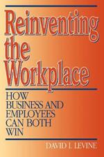 Reinventing the Workplace: How Business and Employees Can Both Win