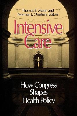 Intensive Care: How Congress Shapes Health Policy - Norman J. Ornstein,Thomas E. Mann - cover