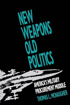 New Weapons, Old Politics: America's Military Procurement Muddle - Thomas L. McNaugher - cover