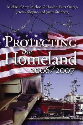 Protecting the Homeland 2006/2007 - Michael d'Arcy,Michael E. O'Hanlon,Peter R. Orszag - cover