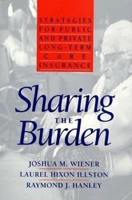 Sharing the Burden: Strategies for Public and Private Long-Term Care Insurance - Joshua Wiener,Laurel Hixon Illston,Raymond J. Hanley - cover