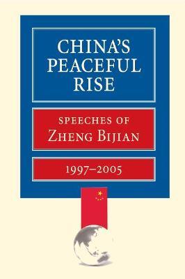 China's Peaceful Rise: Speeches of Zheng Bijian, 1997-2005 - Zheng Bijian - cover