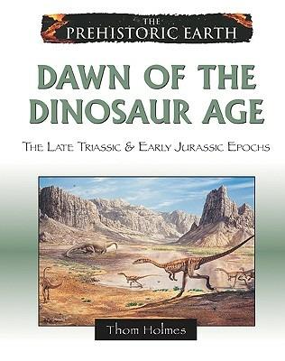 Dawn of the Dinosaur Age: The Late Triassic and Early Jurassic Periods - Thom Holmes - cover
