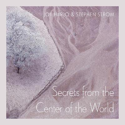 Secrets From The Center Of The World - Joy Harjo,Stephen Strom - cover