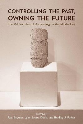 Controlling the Past, Owning the Future: The Political Uses of Archaeology in the Middle East - cover