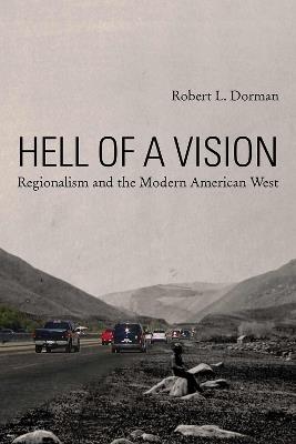 Hell of a Vision: Regionalism and the Modern American West - Robert Dorman - cover