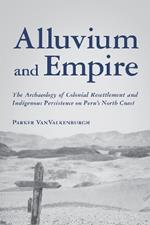 Alluvium and Empire: The Archaeology of Colonial Resettlement and Indigenous Persistence on Peru's North Coast